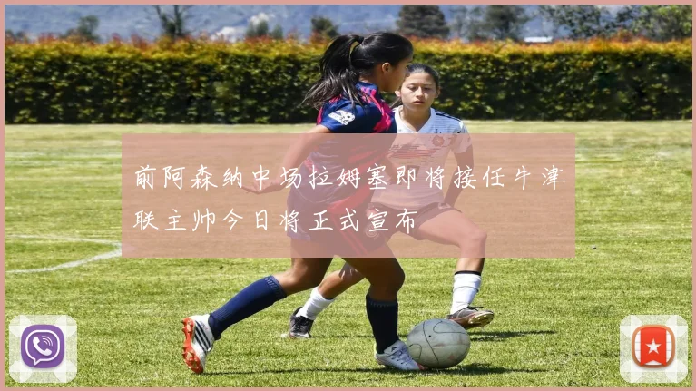 前阿森纳中场拉姆塞即将接任牛津联主帅今日将正式宣布